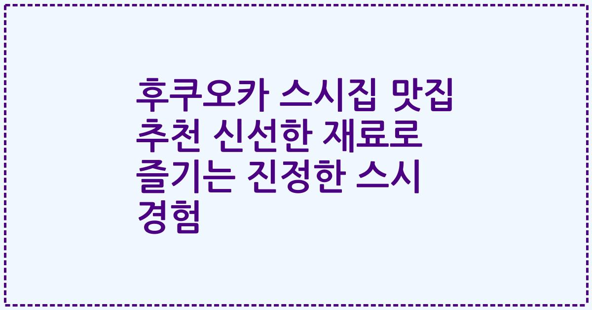 후쿠오카 스시집 맛집 추천 신선한 재료로 즐기는 진정한 스시 경험