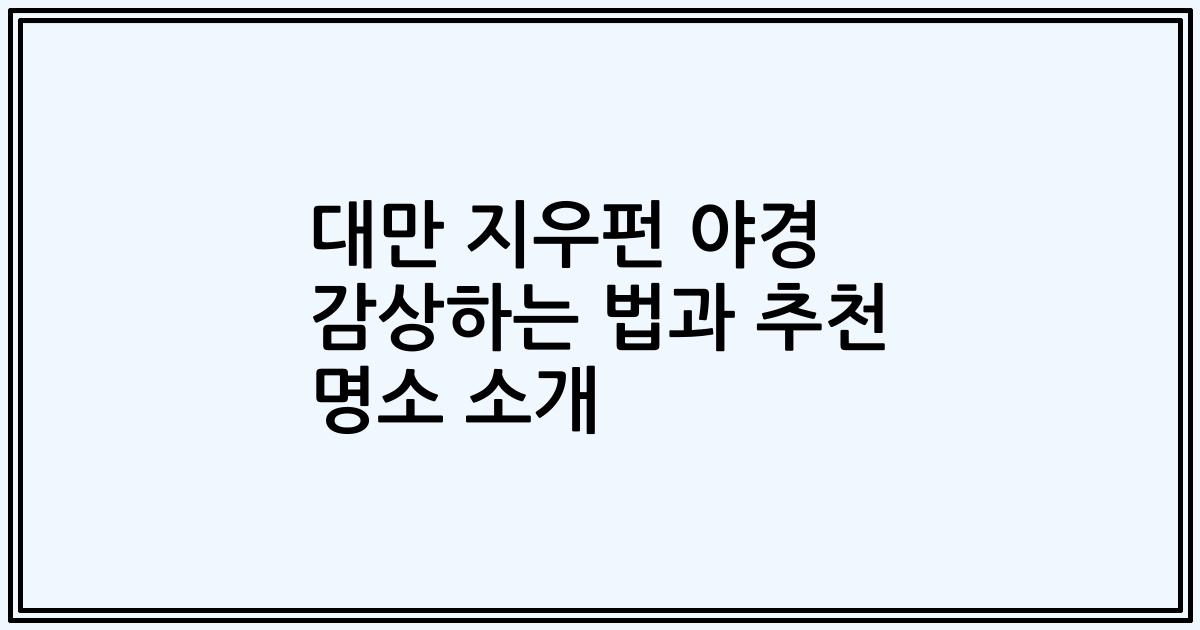 대만 지우펀 야경 감상하는 법과 추천 명소 소개