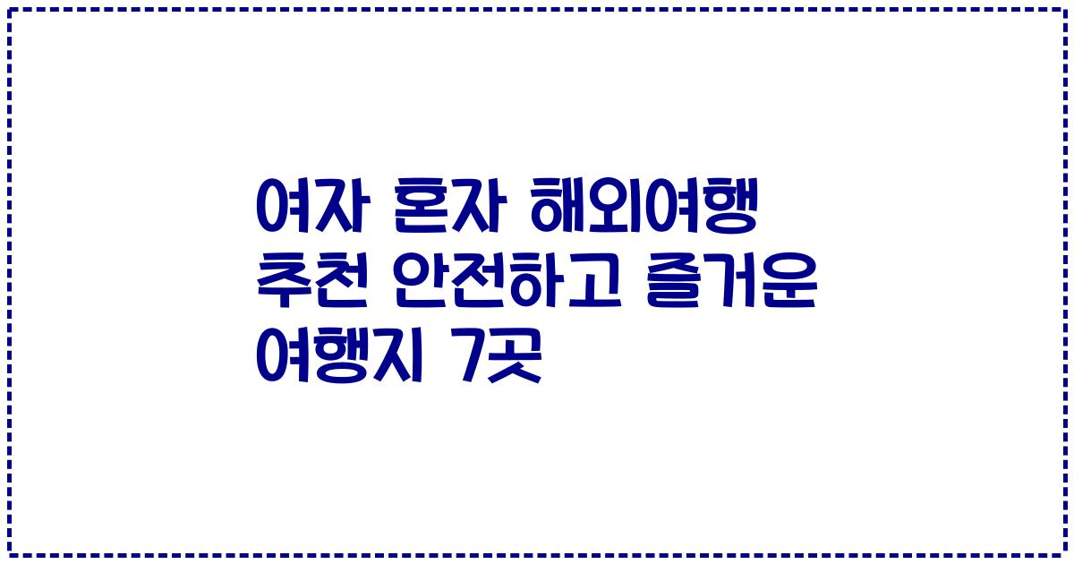여자 혼자 해외여행 추천 안전하고 즐거운 여행지 7곳