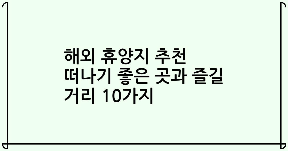 해외 휴양지 추천 떠나기 좋은 곳과 즐길 거리 10가지