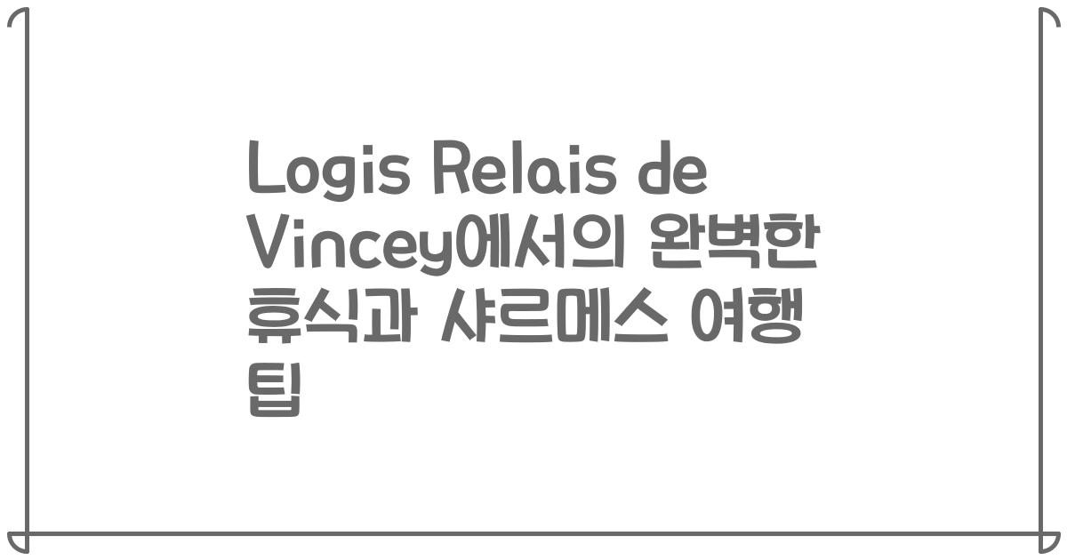 Logis Relais de Vincey에서의 완벽한 휴식과 샤르메스 여행 팁