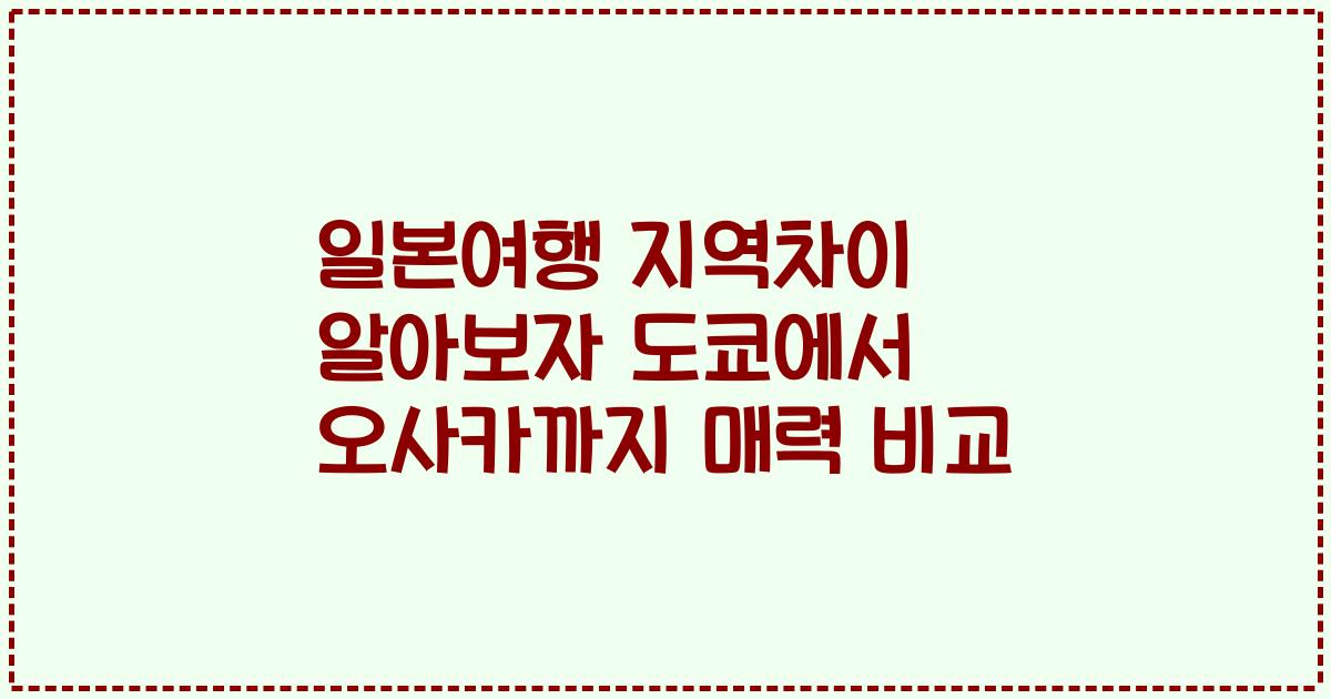 일본여행 지역차이 알아보자 도쿄에서 오사카까지 매력 비교