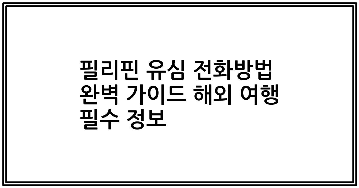필리핀 유심 전화방법 완벽 가이드 해외 여행 필수 정보