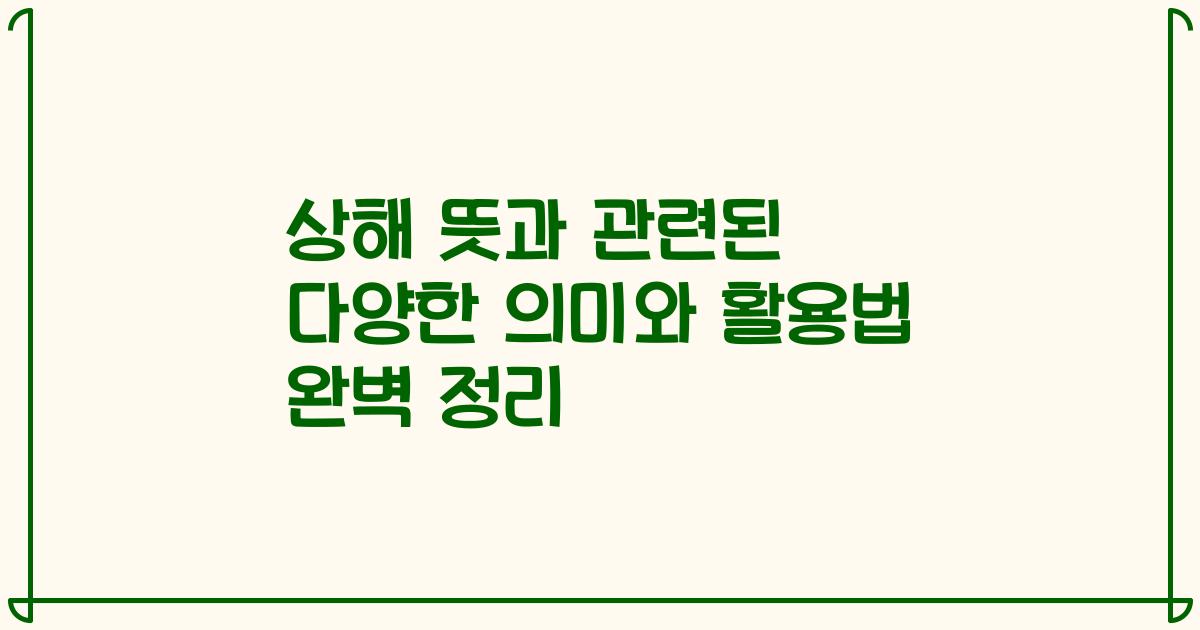 상해 뜻과 관련된 다양한 의미와 활용법 완벽 정리