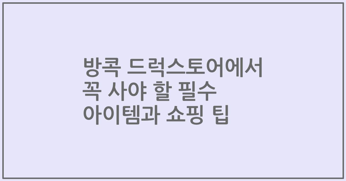 방콕 드럭스토어에서 꼭 사야 할 필수 아이템과 쇼핑 팁
