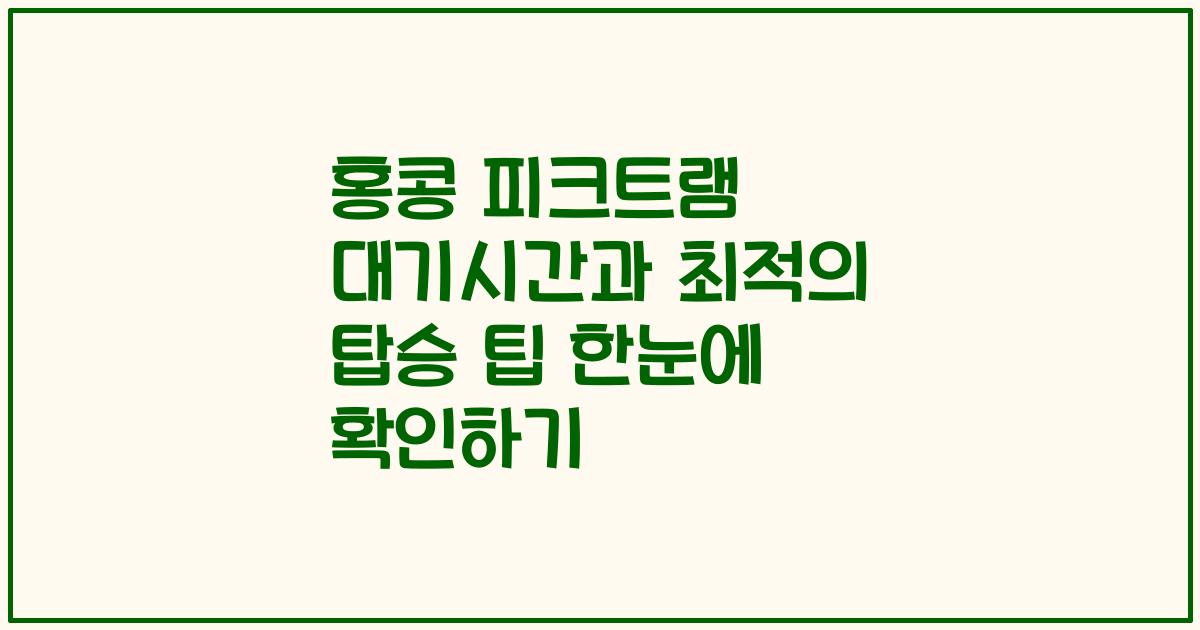 홍콩 피크트램 대기시간과 최적의 탑승 팁 한눈에 확인하기