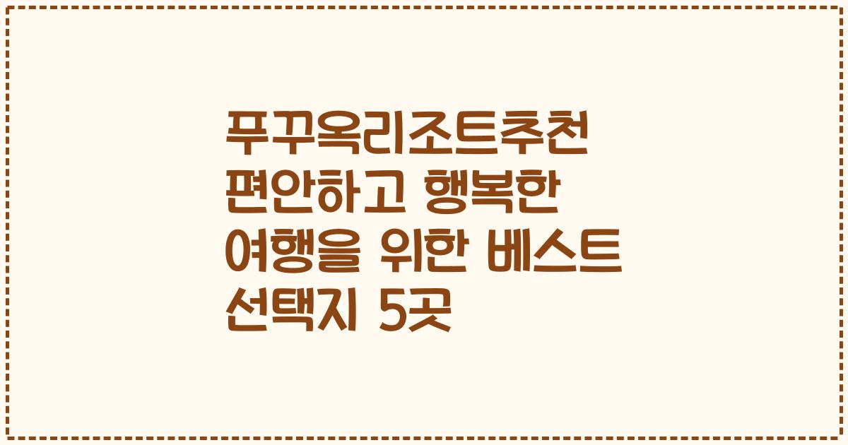 푸꾸옥리조트추천 편안하고 행복한 여행을 위한 베스트 선택지 5곳