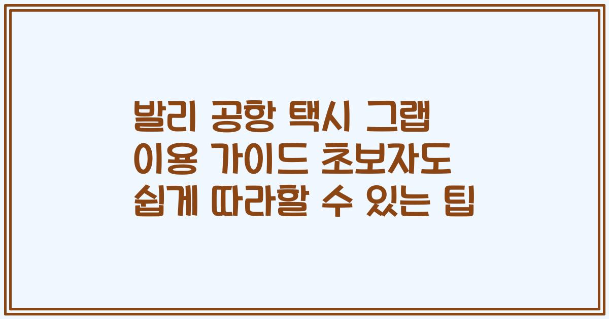 발리 공항 택시 그랩 이용 가이드 초보자도 쉽게 따라할 수 있는 팁