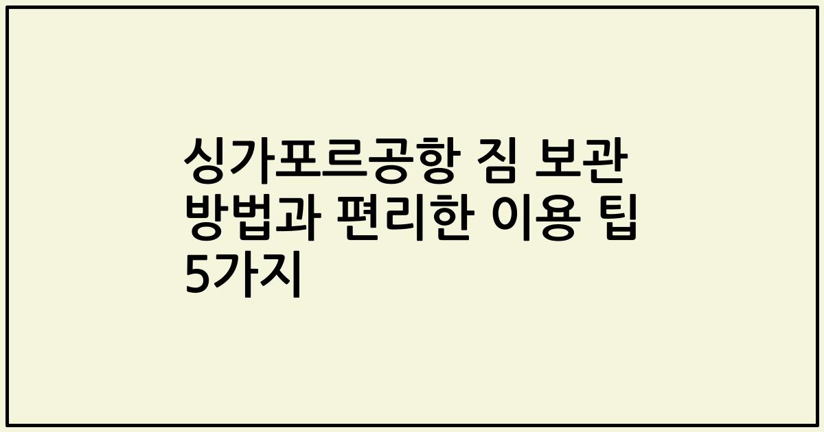 싱가포르공항 짐 보관 방법과 편리한 이용 팁 5가지