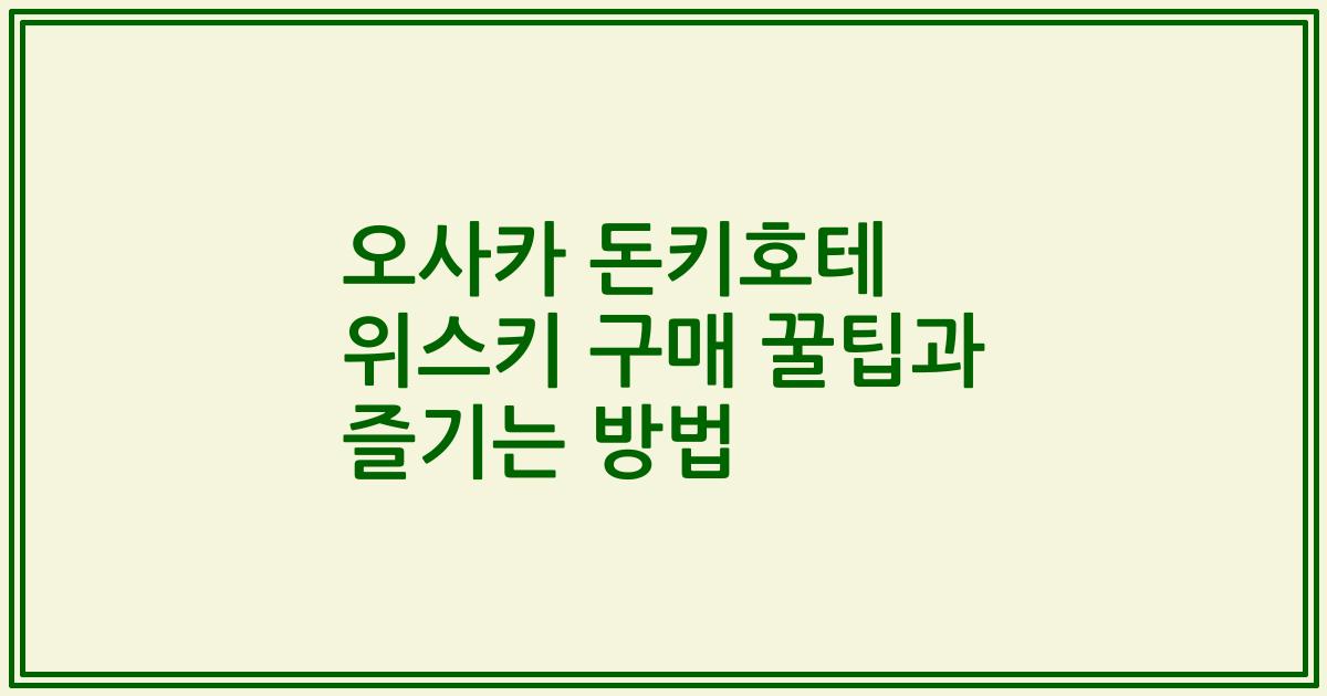 오사카 돈키호테 위스키 구매 꿀팁과 즐기는 방법