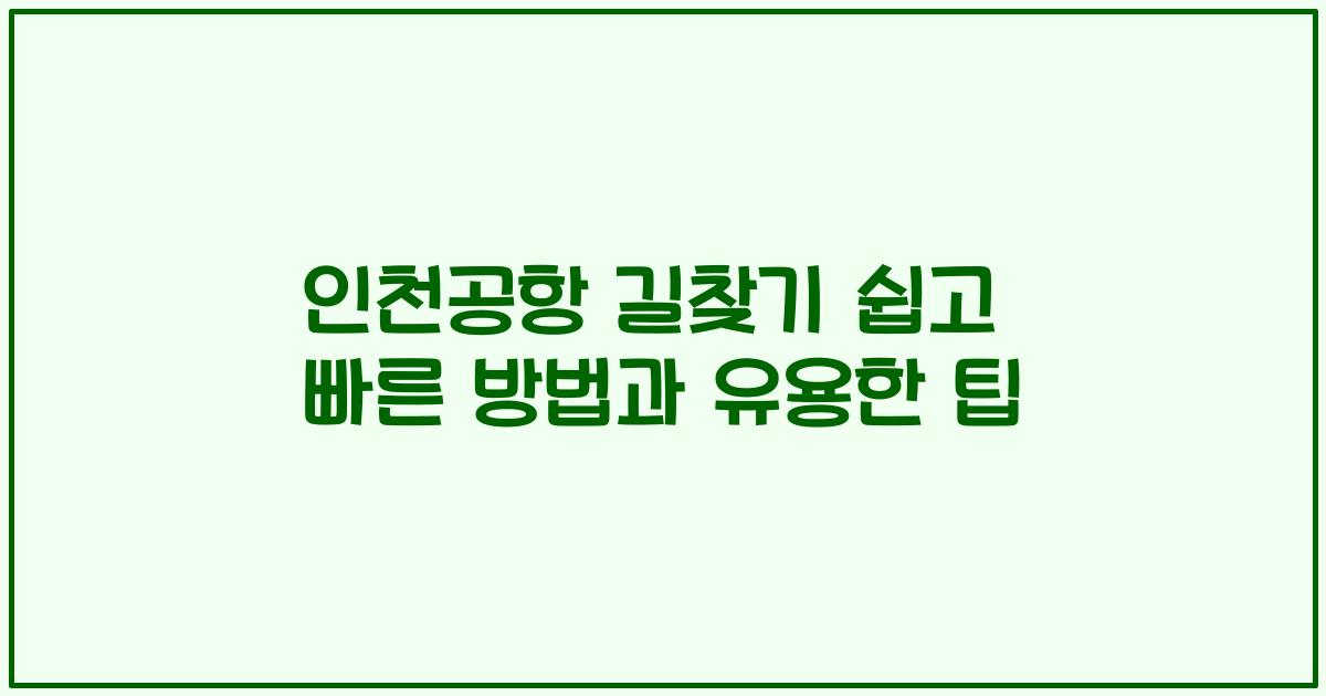 인천공항 길찾기 쉽고 빠른 방법과 유용한 팁
