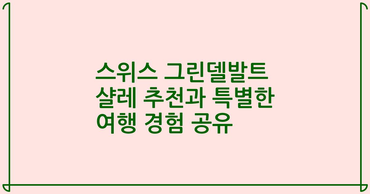 스위스 그린델발트 샬레 추천과 특별한 여행 경험 공유