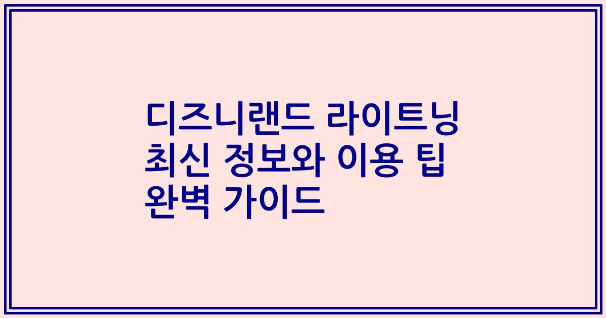 디즈니랜드 라이트닝 최신 정보와 이용 팁 완벽 가이드