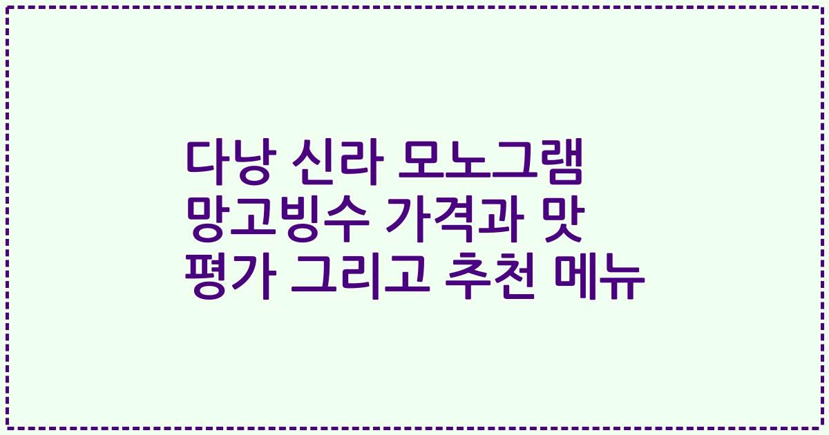 다낭 신라 모노그램 망고빙수 가격과 맛 평가 그리고 추천 메뉴
