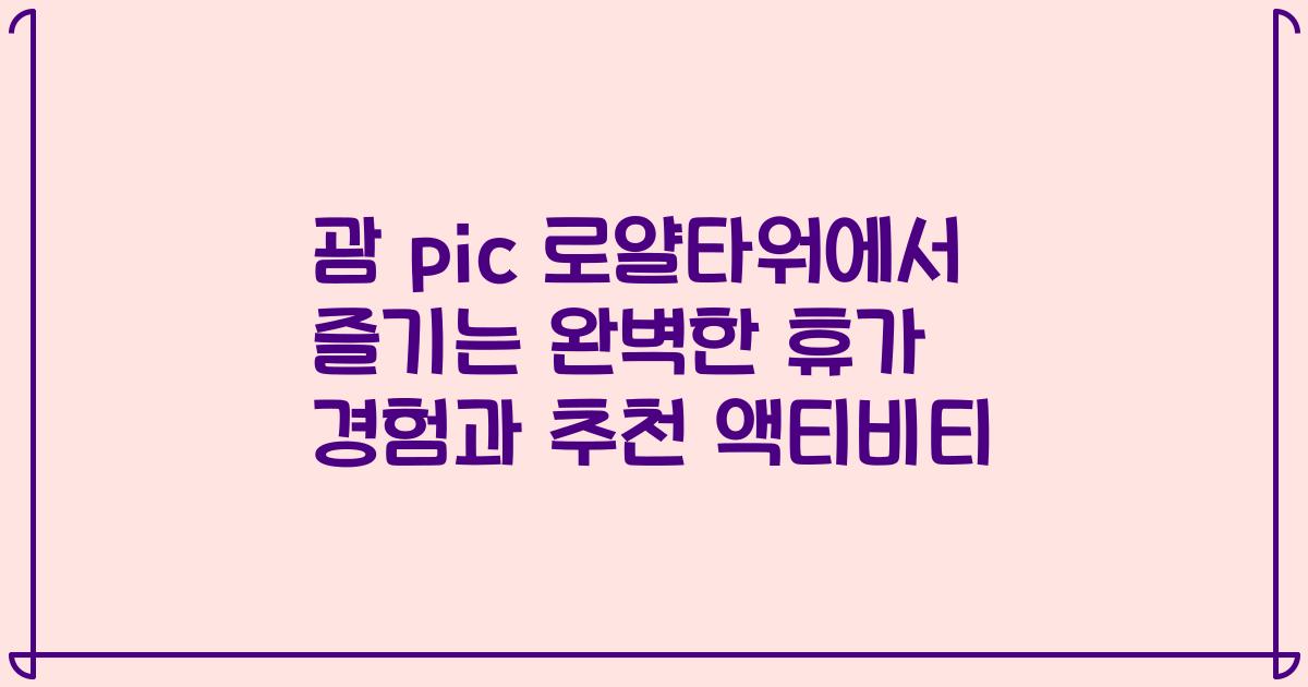 괌 pic 로얄타워에서 즐기는 완벽한 휴가 경험과 추천 액티비티