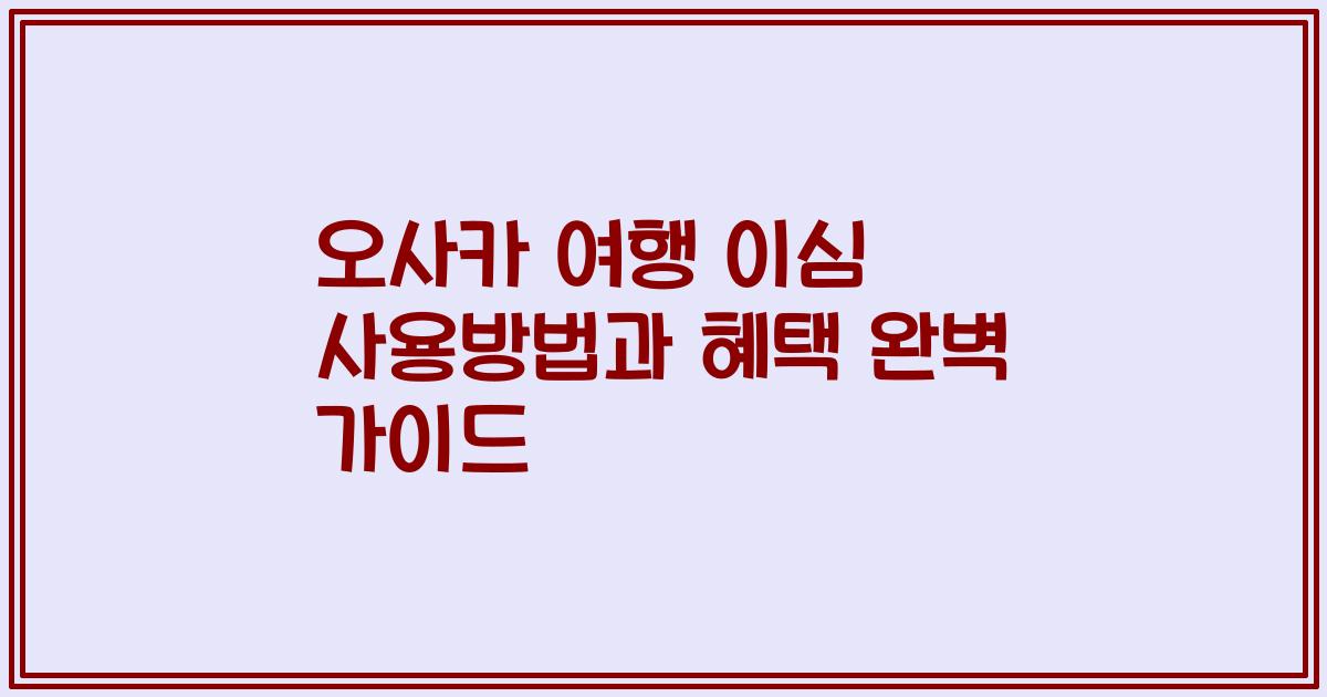 오사카 여행 이심 사용방법과 혜택 완벽 가이드