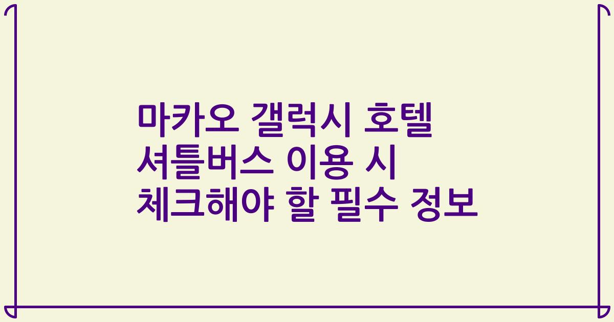 마카오 갤럭시 호텔 셔틀버스 이용 시 체크해야 할 필수 정보