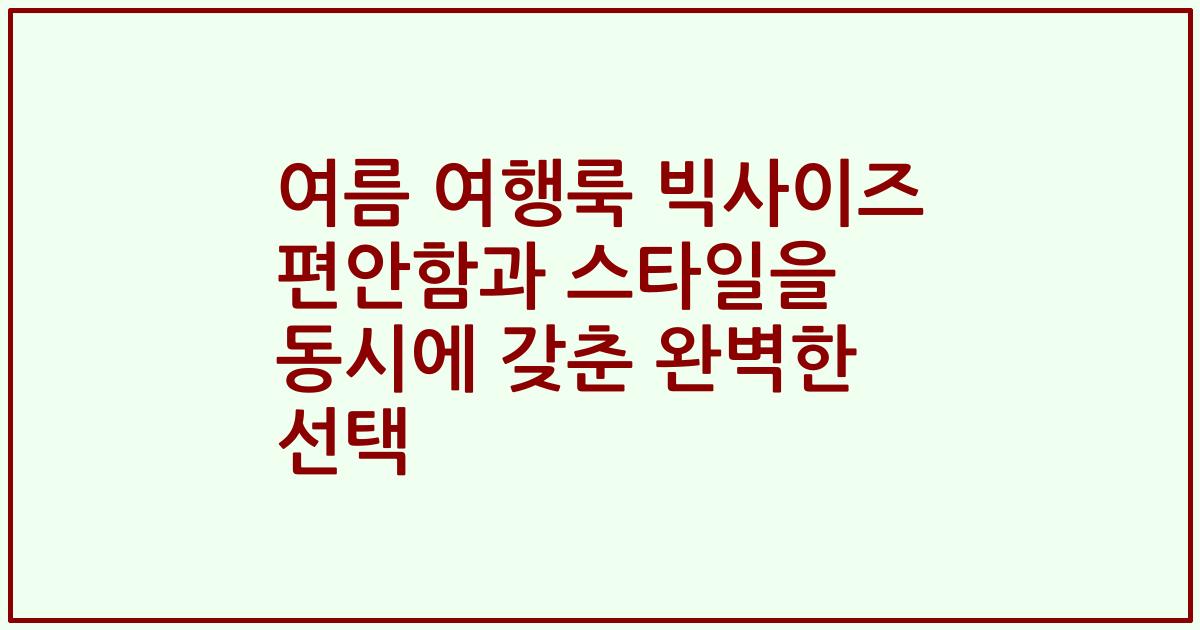 여름 여행룩 빅사이즈 편안함과 스타일을 동시에 갖춘 완벽한 선택
