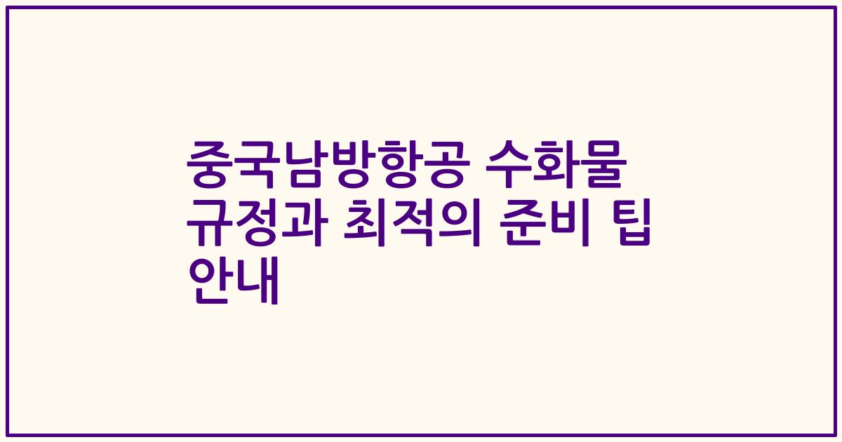 중국남방항공 수화물 규정과 최적의 준비 팁 안내