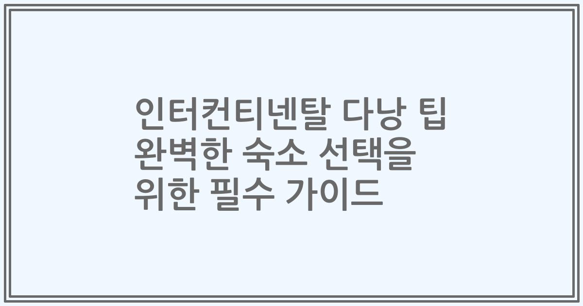 인터컨티넨탈 다낭 팁 완벽한 숙소 선택을 위한 필수 가이드