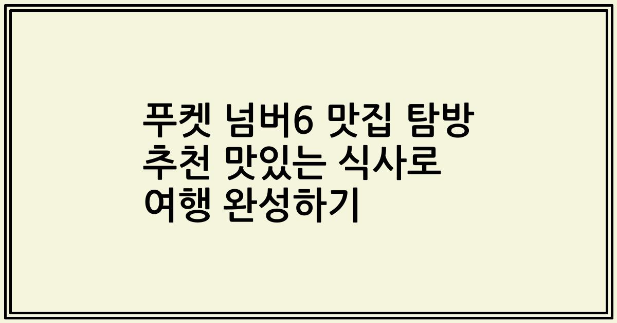푸켓 넘버6 맛집 탐방 추천 맛있는 식사로 여행 완성하기