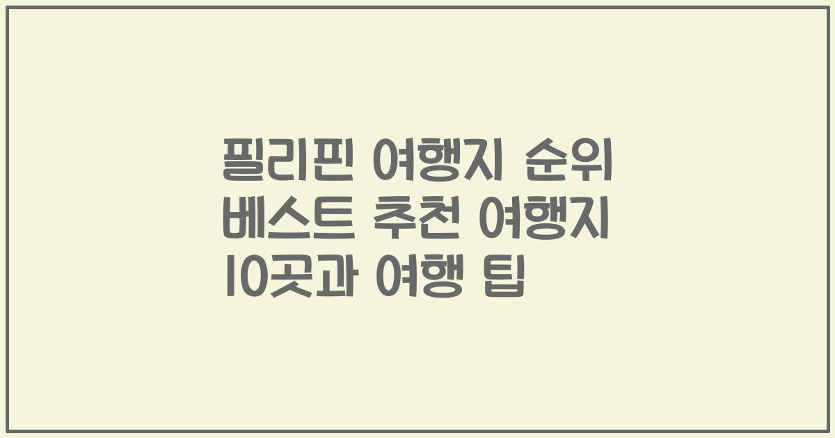 필리핀 여행지 순위 베스트 추천 여행지 10곳과 여행 팁