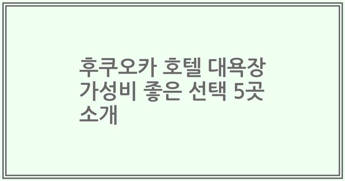 후쿠오카 호텔 대욕장 가성비 좋은 선택 5곳 소개